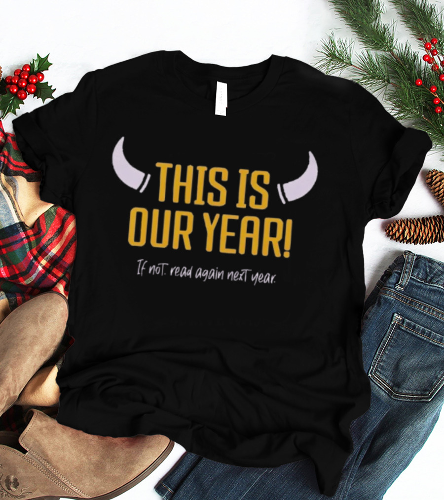 Minnesota Vikings This Is Our Year If Not Read Again Next Year Horns T-Shirt
