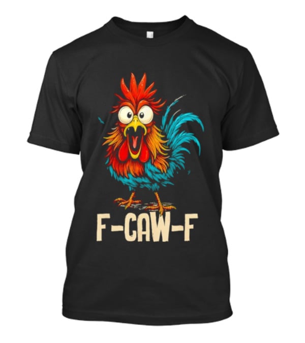 Rooster F-Caw-F Chicken Whisperer Fawk Off T-Shirt