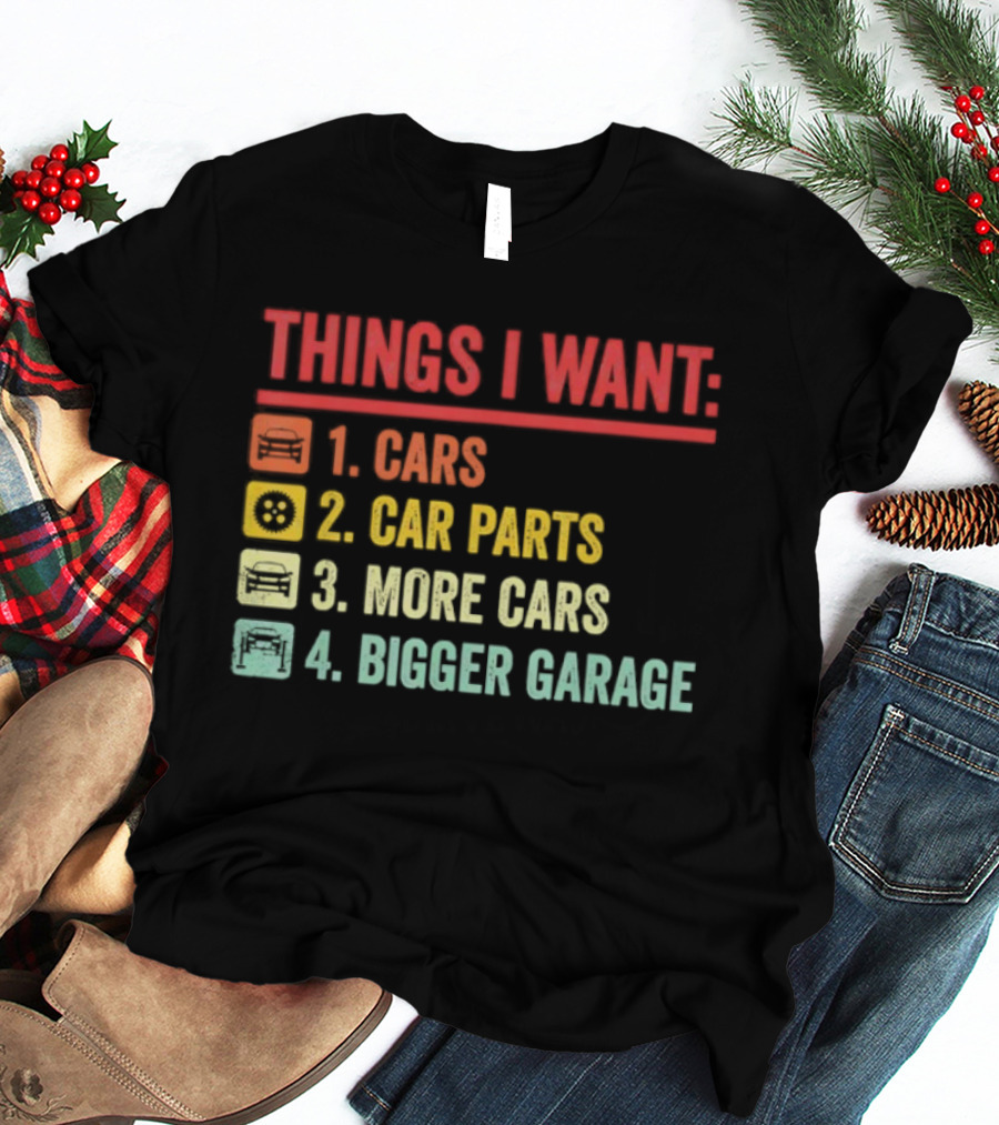 Things I Want Cars Car Parts More Cars Bigger Garage T-Shirt