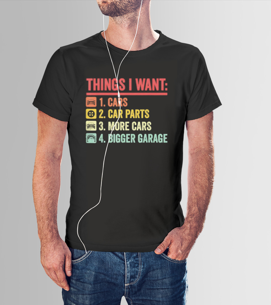 Things I Want Cars Car Parts More Cars Bigger Garage T-Shirt