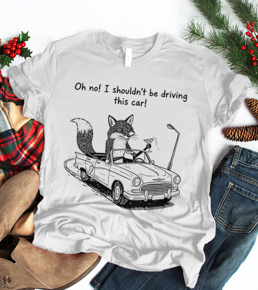 Elegant Fox Oh No I Shouldn't Be Driving This Car Humorous Animal Image T-Shirt