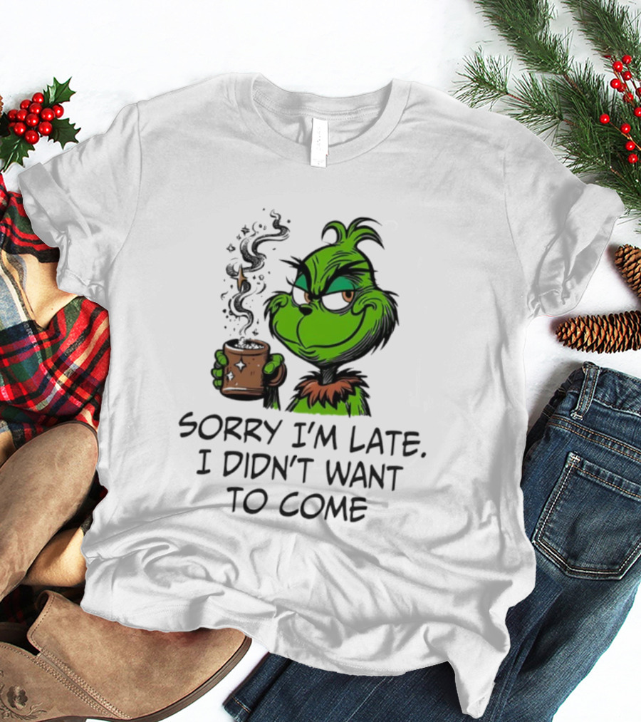 Grinch Sorry I’m Late I Didn’t Want To Come Christmas Mood T-Shirt