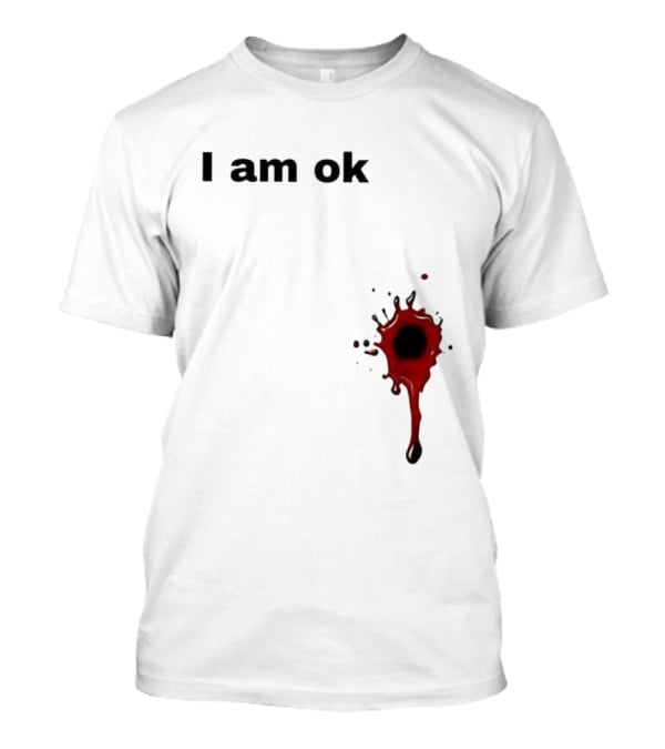 I Am OK Blood Splatter Horror Humor T-Shirt