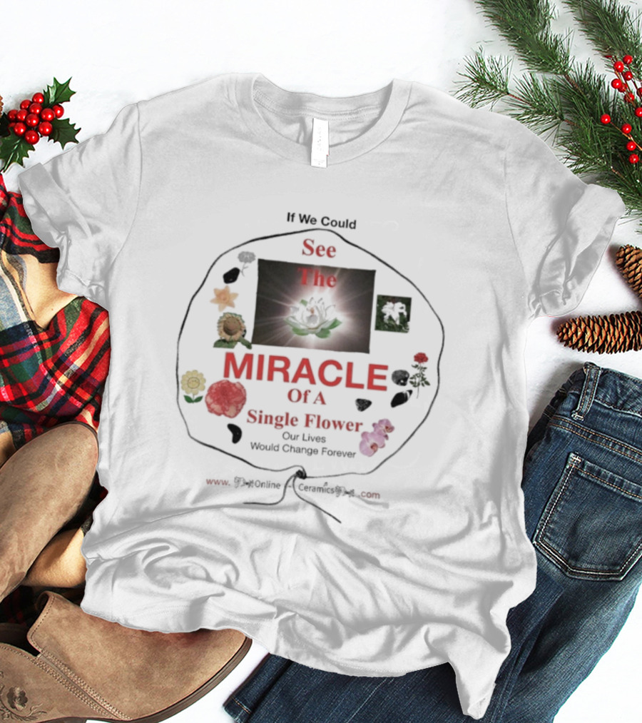 If We Could See The Miracle Of A Single Flower Our Lives Would Change Forever Online Ceramics T-Shirt
