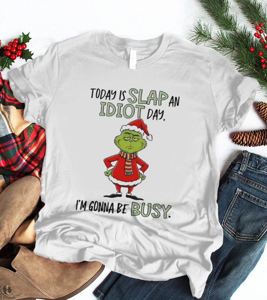 Today Is Slap An Idiot Day Grinch Santa I'm Gonna Be Busy T-Shirt