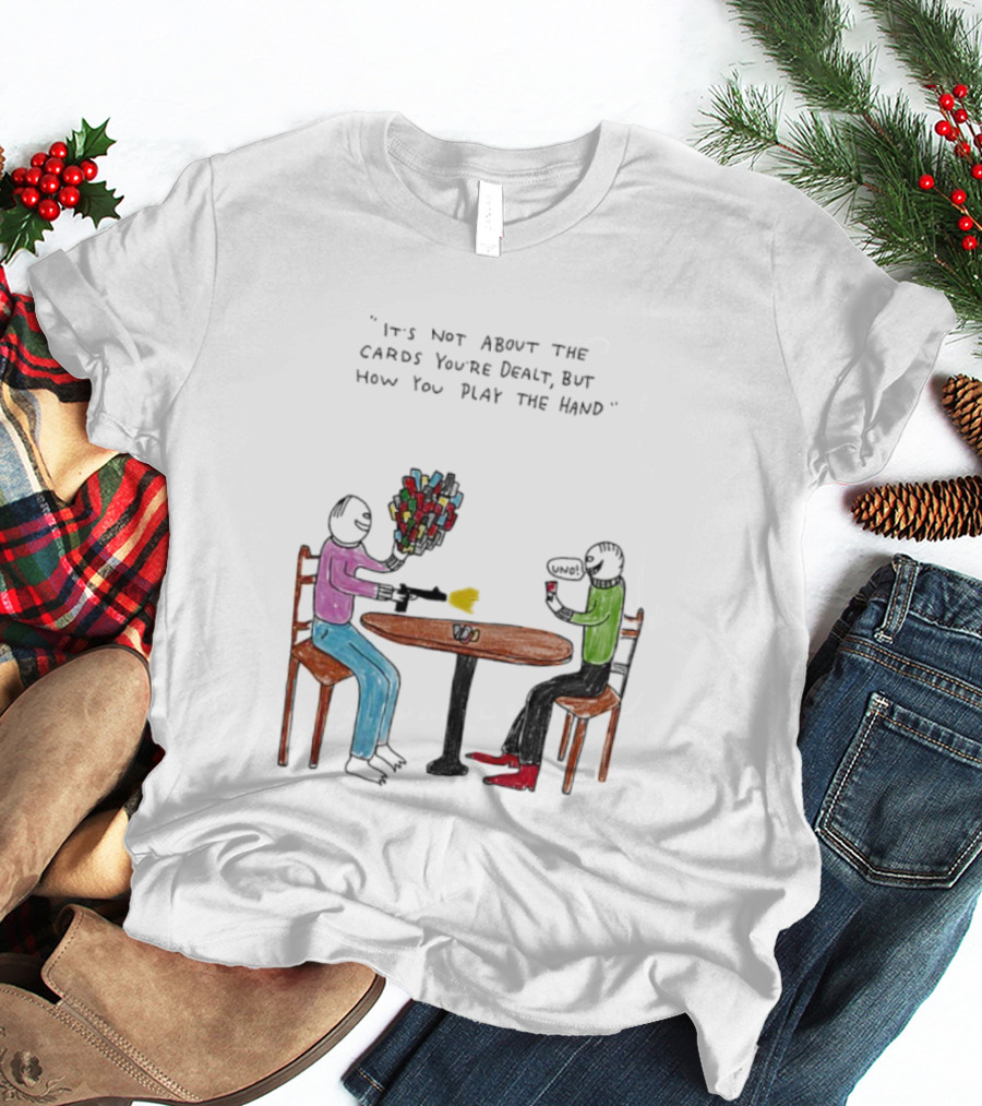 It's Not About The Cards You're Dealt But How You Play The Hand Table Art T-Shirt