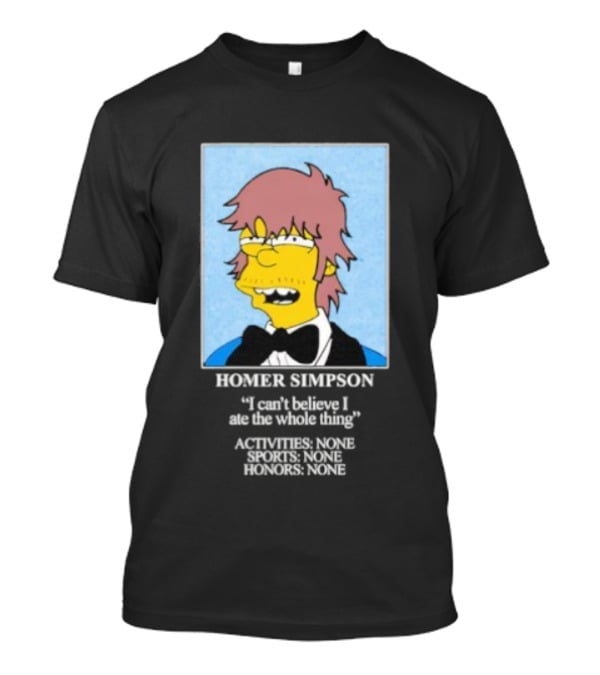 Homer Simpson I Can't Believe I Ate The Whole Thing Always Tired Never Mind T-Shirt