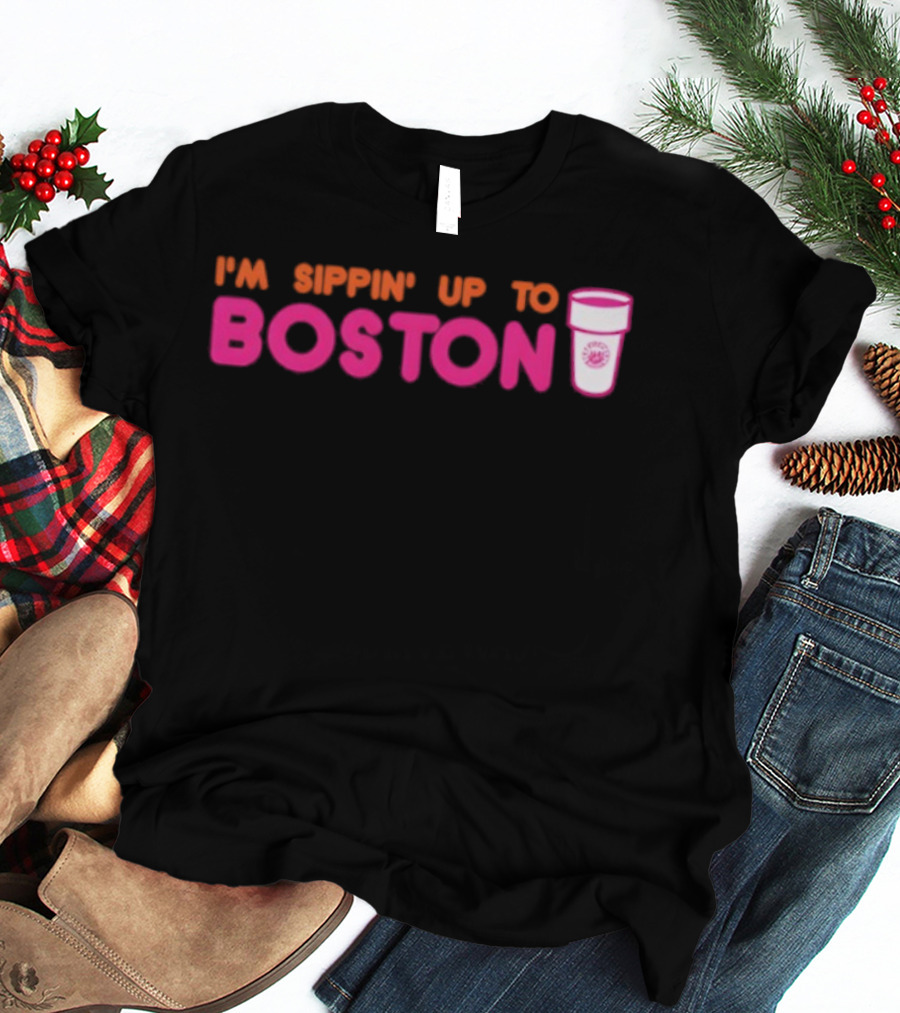 I’m Sippin Up To Boston Dunkin Cup Style T-Shirt