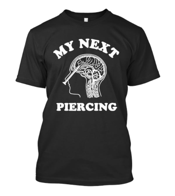 My Next Piercing Brain X-Ray Humor T-Shirt