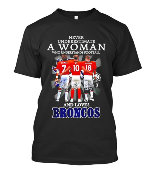Never Underestimate A Woman Who Understands Football And Loves Broncos Elway Nix Manning T-Shirt