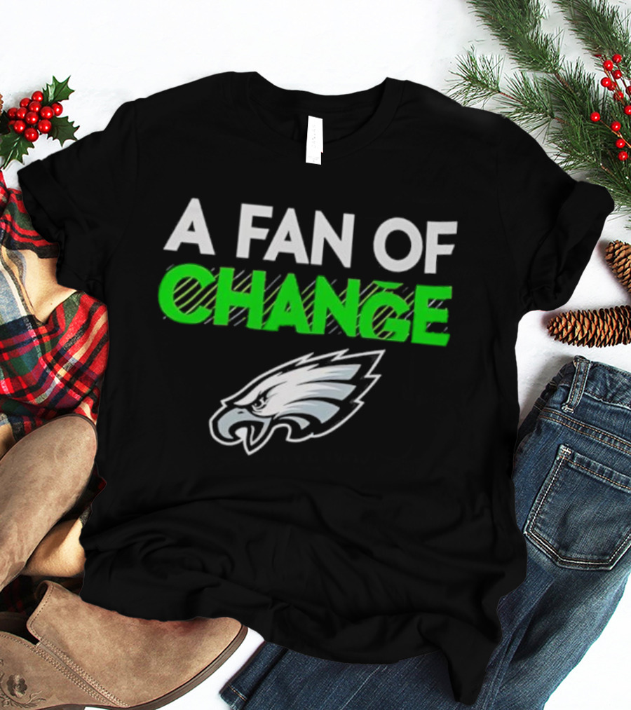 Philadelphia Eagles A Fan Of Change T-Shirt