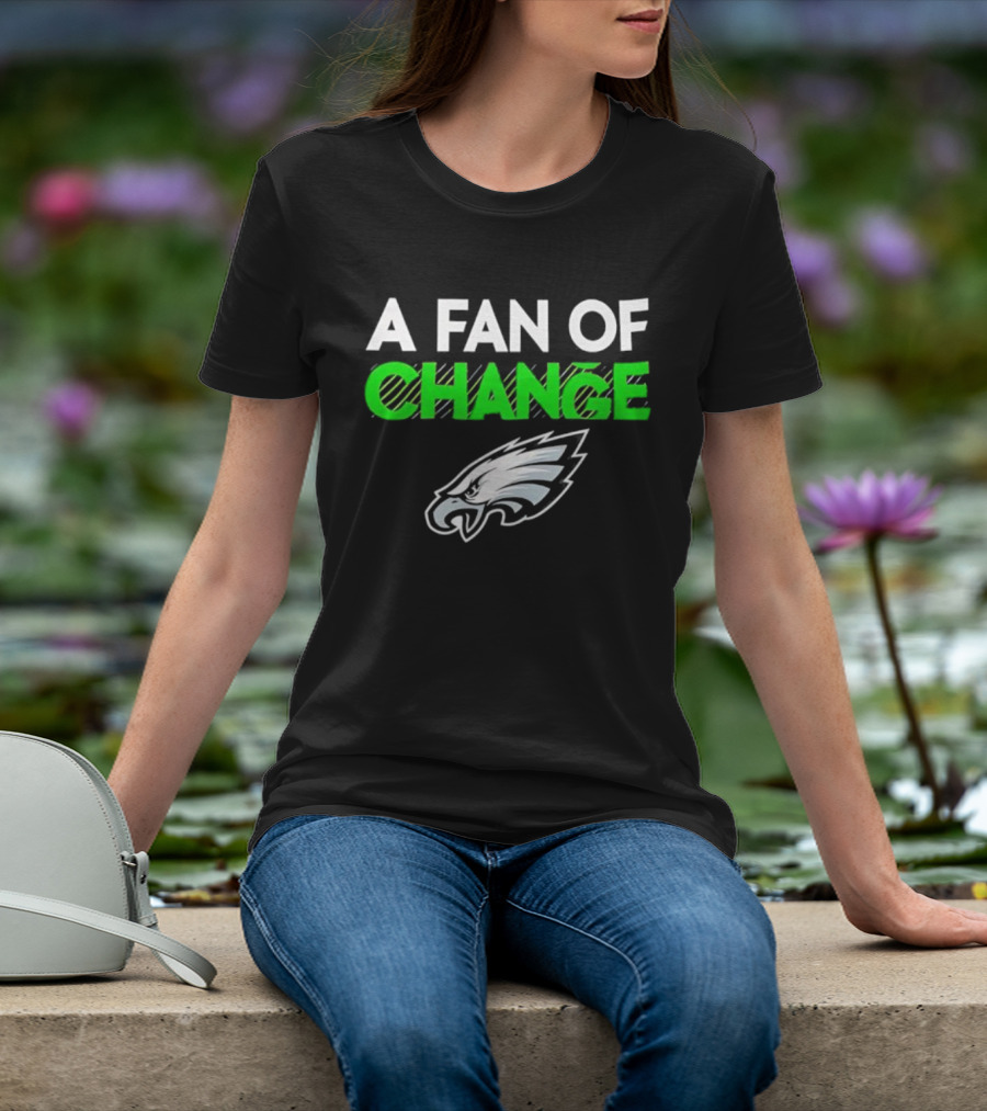 Philadelphia Eagles A Fan Of Change T-Shirt