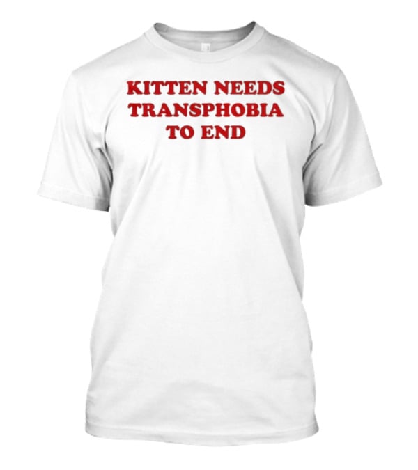 ```Kitten Needs Transphobia To End Advocacy Statement For Equality And Acceptance``` T-Shirt