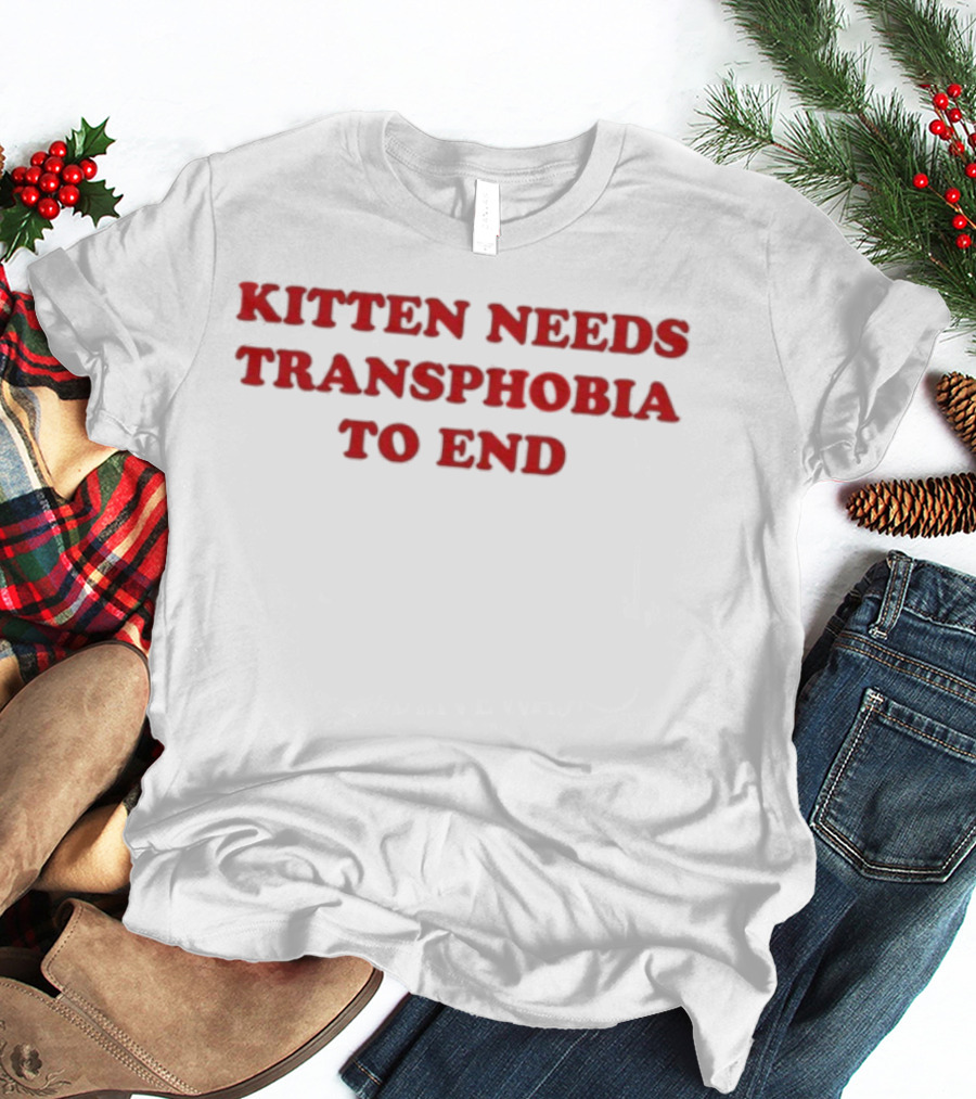 ```Kitten Needs Transphobia To End Advocacy Statement For Equality And Acceptance``` T-Shirt