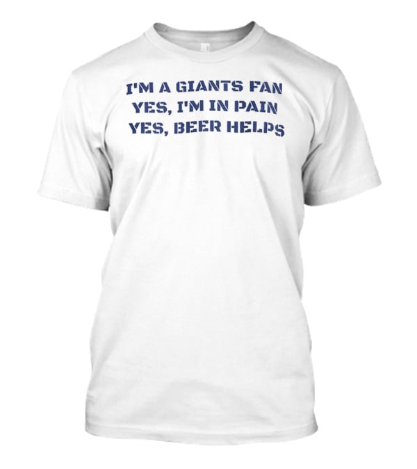 I'm A Giants Fan Yes I'm In Pain Yes Beer Helps NFL Football T-Shirt