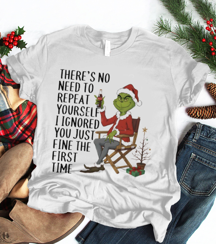 Grinch Santa Hat There's No Need To Repeat Yourself I Ignored You First Time Christmas T-Shirt
