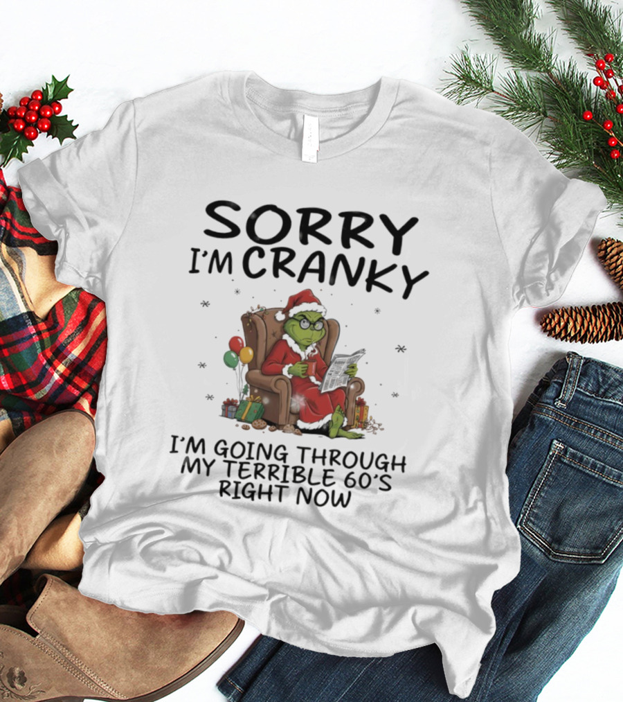 Sorry I'm Cranky I'm Going Through My Terrible 60s Right Now Christmas Grinch T-Shirt