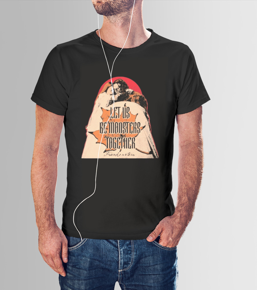 Let Us Be Monsters Together Frankenstein T-Shirt