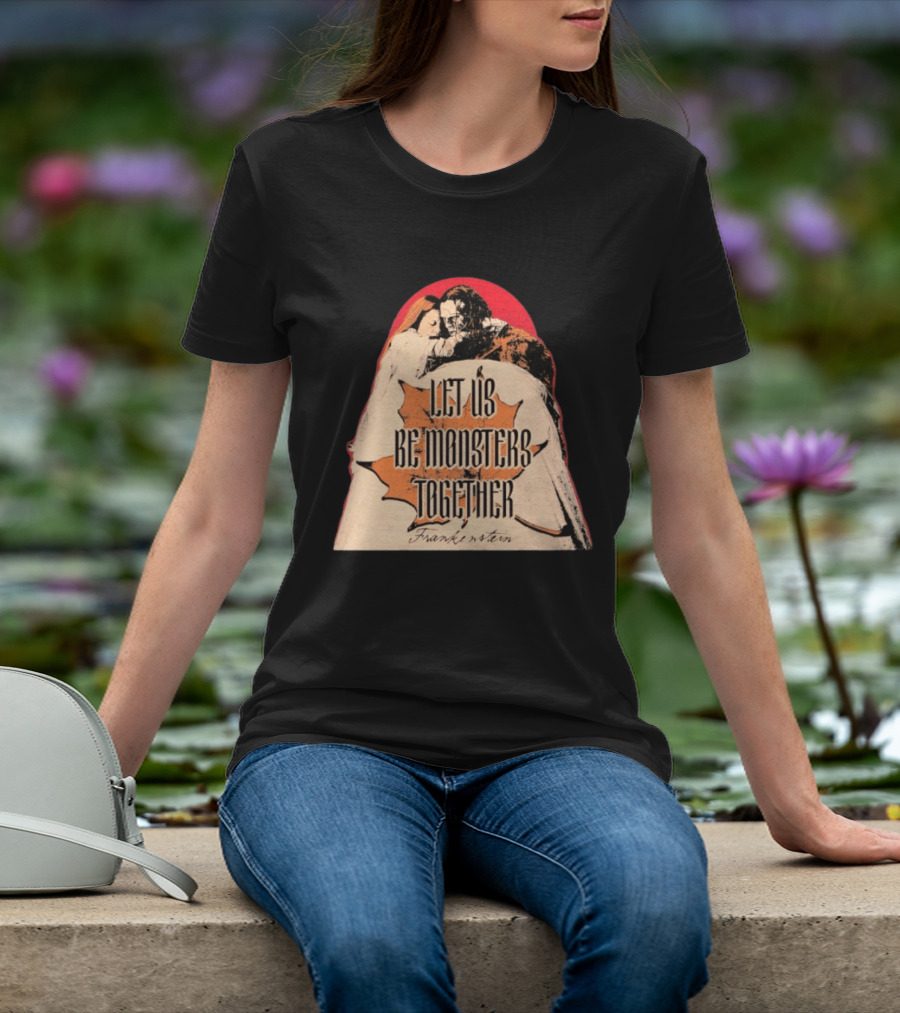 Let Us Be Monsters Together Frankenstein T-Shirt