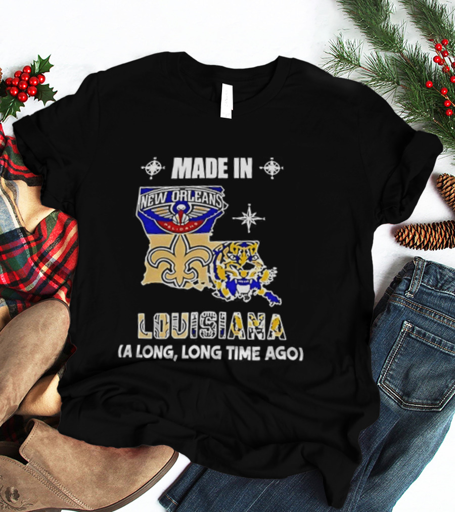 Made In Louisiana Pelicans Saints LSU Tigers A Long Long Time Ago T-Shirt