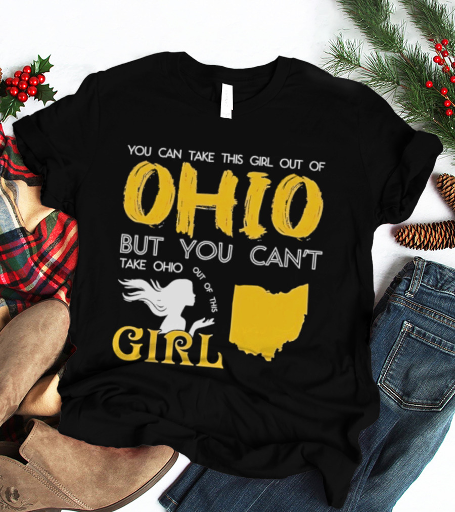 You Can Take This Girl Out Of Ohio But You Can't Take Ohio Out Of This Girl Ohio Silhouette And Script T-Shirt