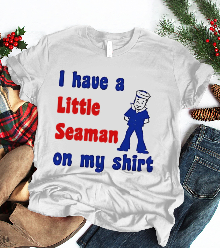 I Have A Little Seaman On My T-Shirt