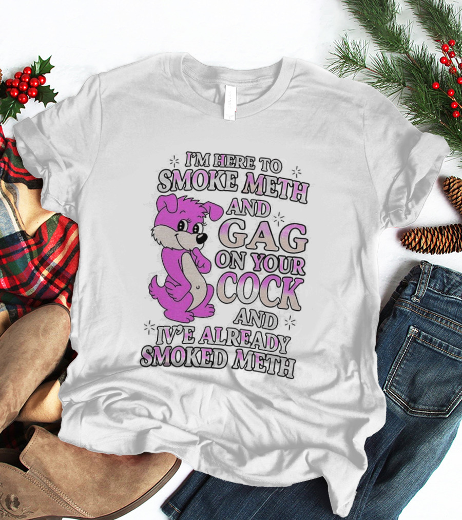 I'm Here To Smoke Meth Gag On Your Cock Pink Dog T-Shirt