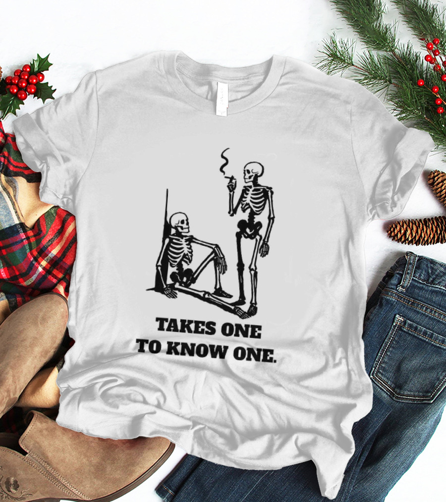 Skeleton Takes One To Know One Smoking Skeletons T-Shirt