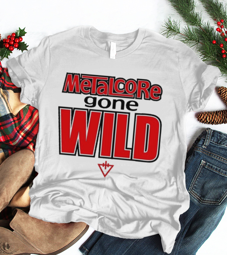 Metalcore Gone Wild WILD T-Shirt