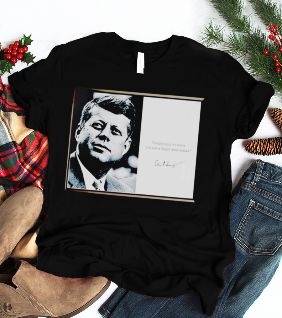 JFK Forgive Your Enemies But Never Forget Their Names Quote With John F. Kennedy T-Shirt