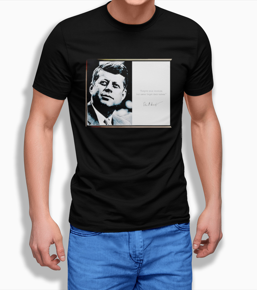 JFK Forgive Your Enemies But Never Forget Their Names Quote With John F. Kennedy T-Shirt