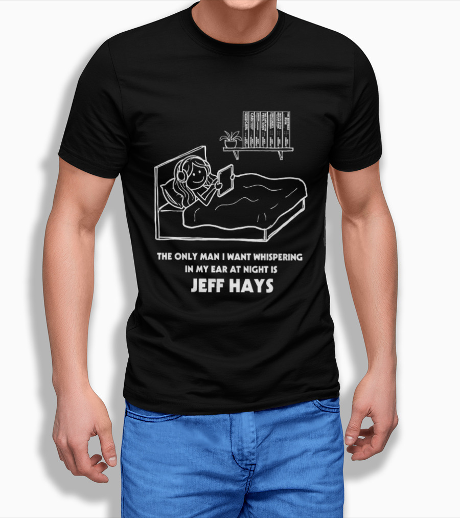 The Only Man I Want Whispering In My Ear At Night Is Jeff Hays Bedtime Humor T-Shirt