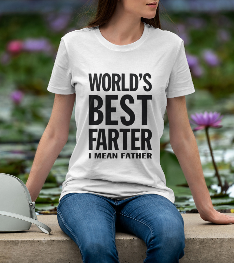 World's Best Farter I Mean Father Funny Dad Joke T-Shirt