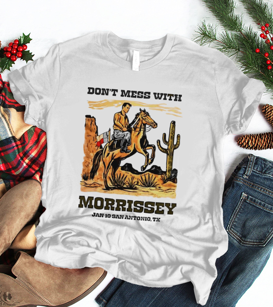Don't Mess With Morrissey Cowboy Scene Jan 10 San Antonio TX T-Shirt