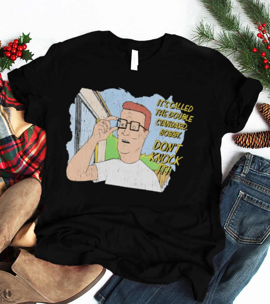 King Of The Hill It's Called The Double Standard Bobby Don't Knock It T-Shirt