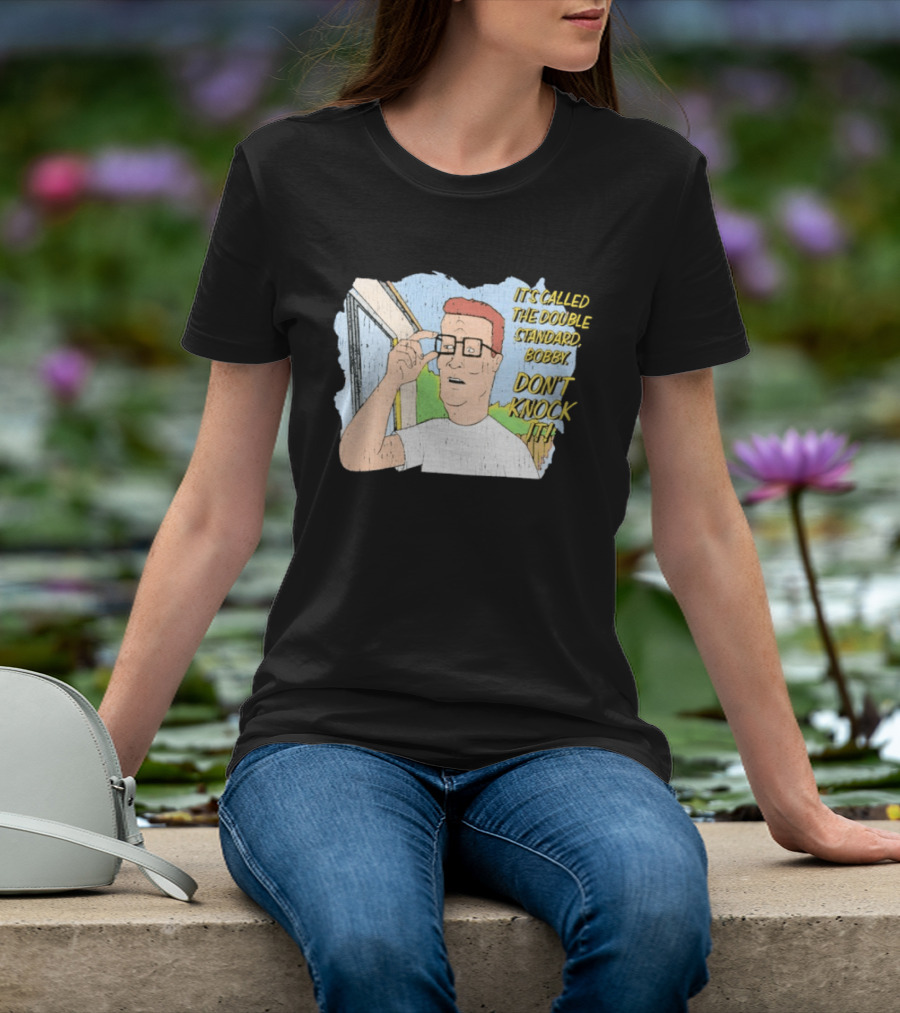 King Of The Hill It's Called The Double Standard Bobby Don't Knock It T-Shirt