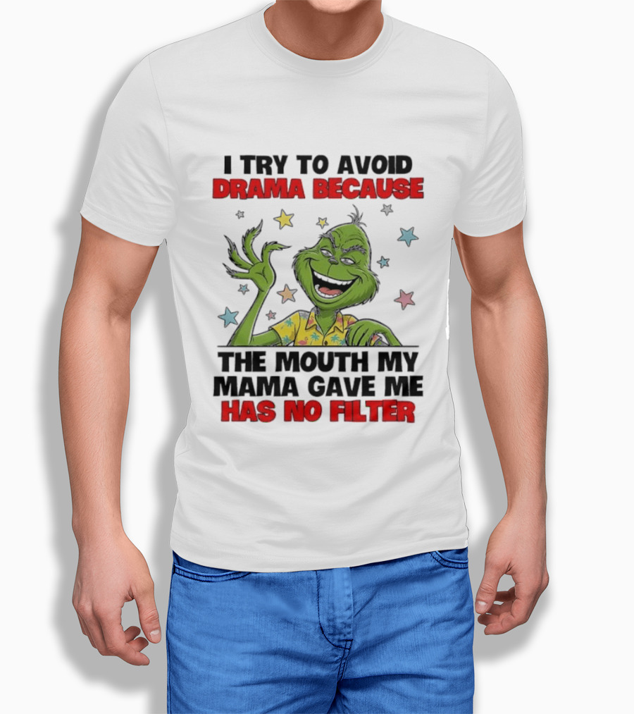 I Try To Avoid Drama Because The Mouth My Mama Gave Me Has No Filter Grinch T-Shirt