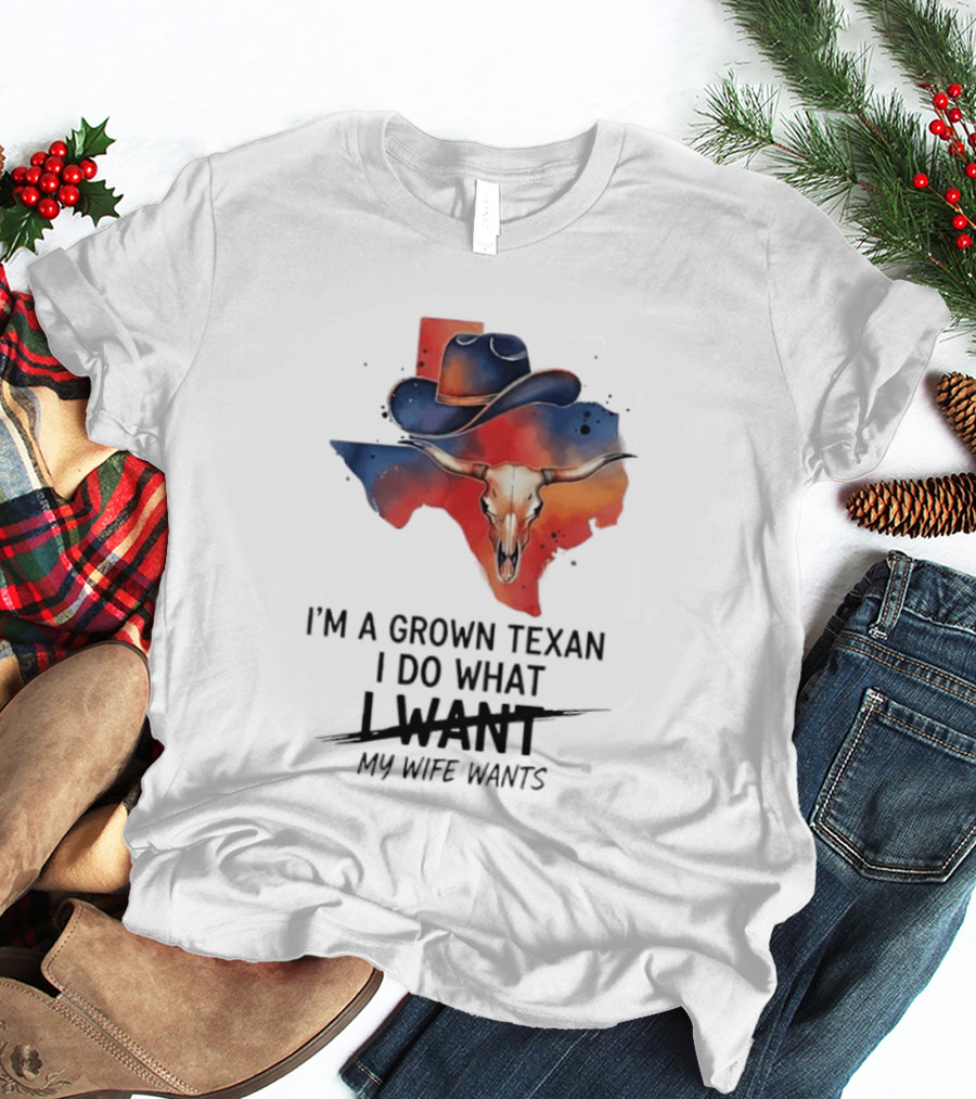 I'm A Grown Texan I Do What I Want My Wife Wants Texas Cowboy Hat Longhorn Skull T-Shirt