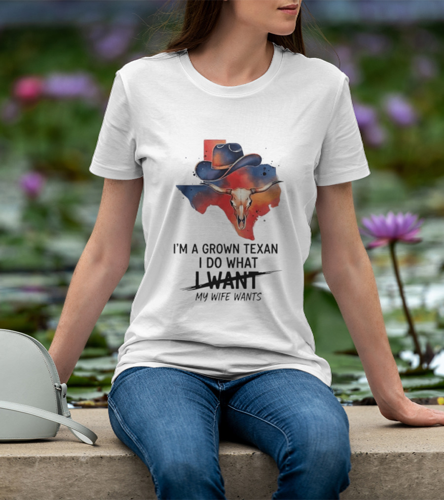 I'm A Grown Texan I Do What I Want My Wife Wants Texas Cowboy Hat Longhorn Skull T-Shirt