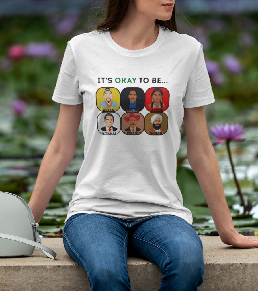 It's Okay To Be Asian Black Native Normal Hispanic Indian T-Shirt