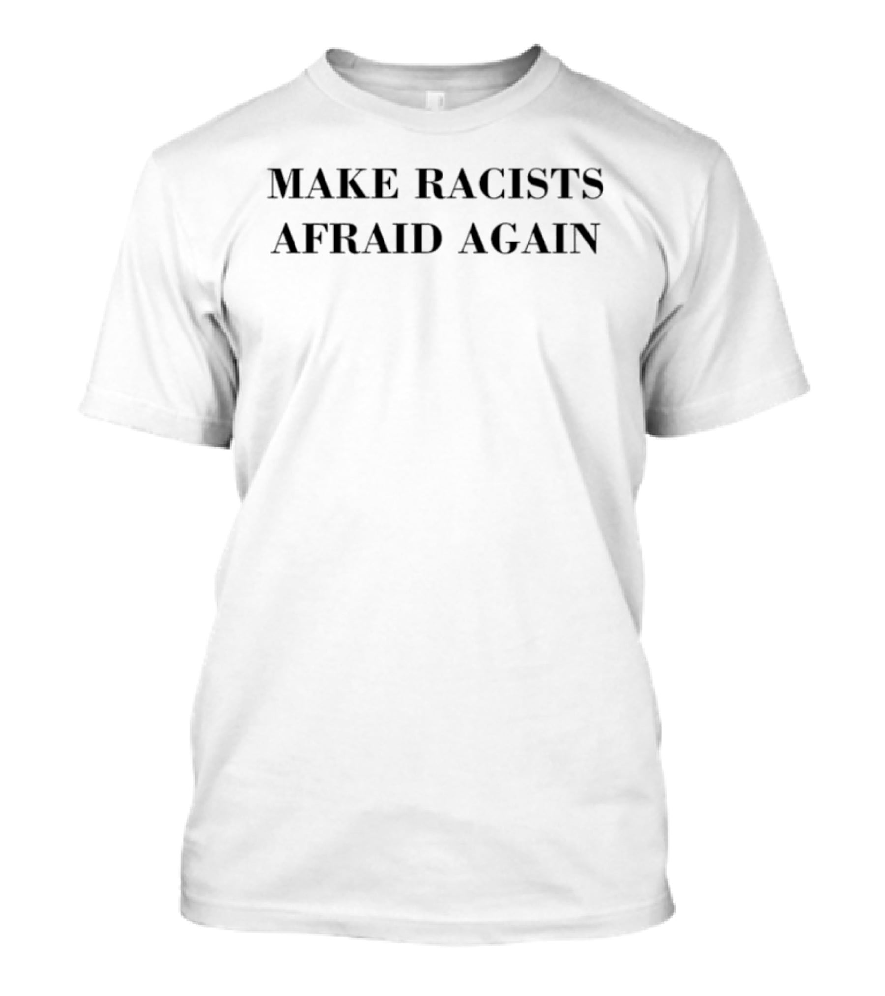 Make Racists Afraid Again Slogan Empowerment Message T-Shirt