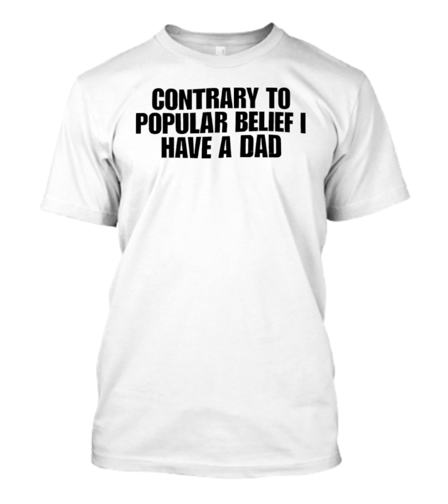 Contrary To Popular Belief I Have A Dad T-Shirt