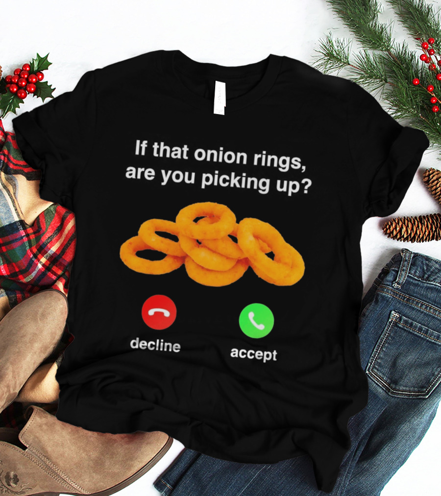If That Onion Rings Are You Picking Up Decline Accept Phone T-Shirt