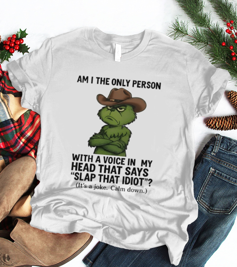 Grinch Am I The Only Person With A Voice In My Head That Says Slap That Idiot Cowboy Hat Joke Calm Down T-Shirt