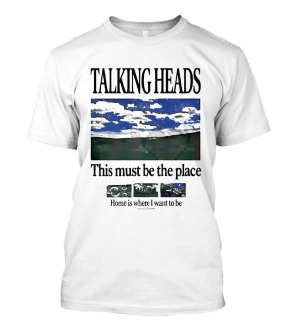 Talking Heads This Must Be The Place Home Is Where I Want To Be T-Shirt