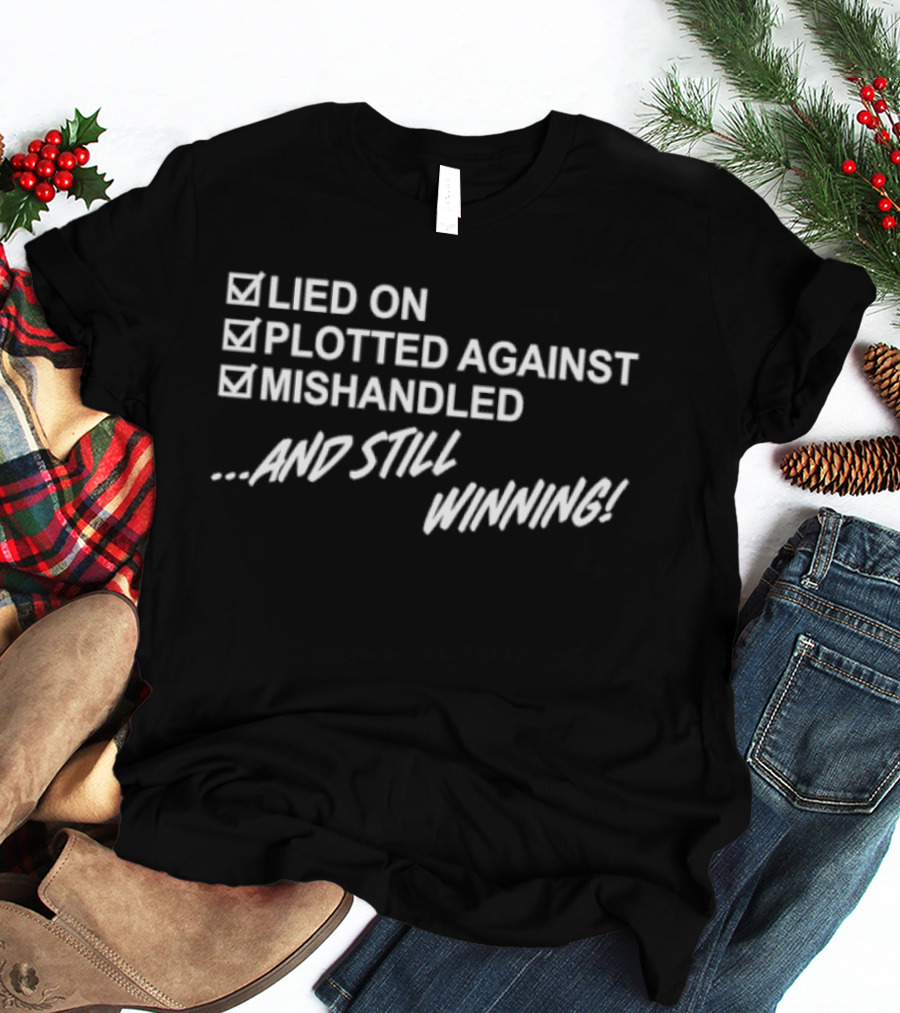Lied On Plotted Against Mishandled And Still Winning T-Shirt