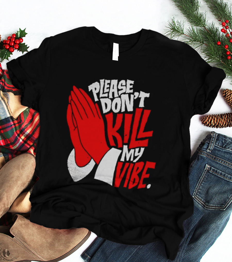 Please Don't Kill My Vibe Praying Hands T-Shirt