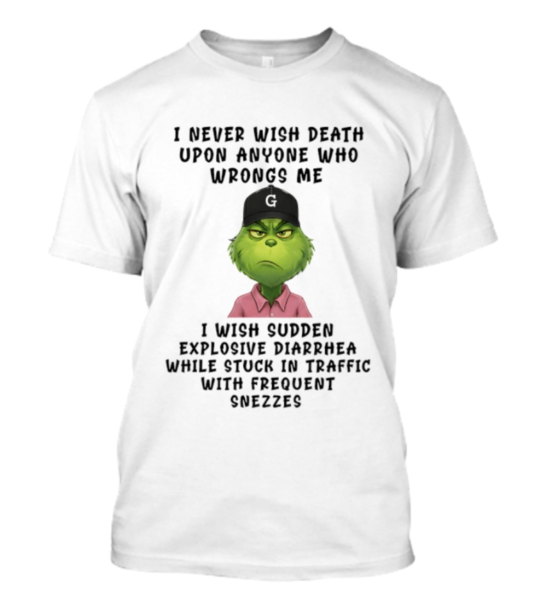 Grinch I Never Wish Death Upon Anyone I Wish Sudden Explosive Diarrhea Traffic Sneezes T-Shirt