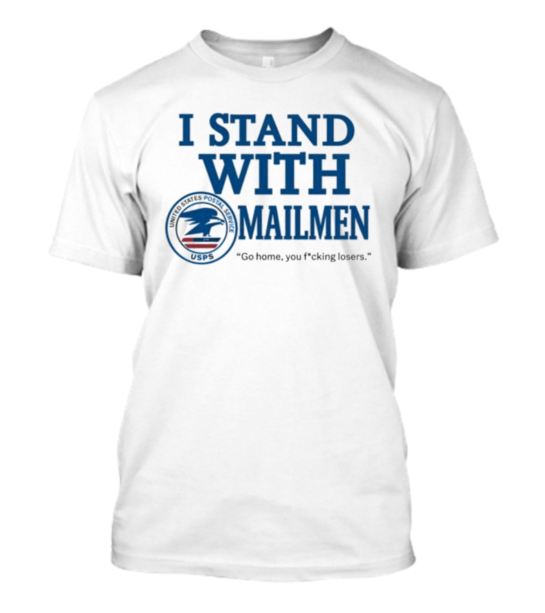I Stand With Mailmen USPS Go Home You F*cking Losers T-Shirt