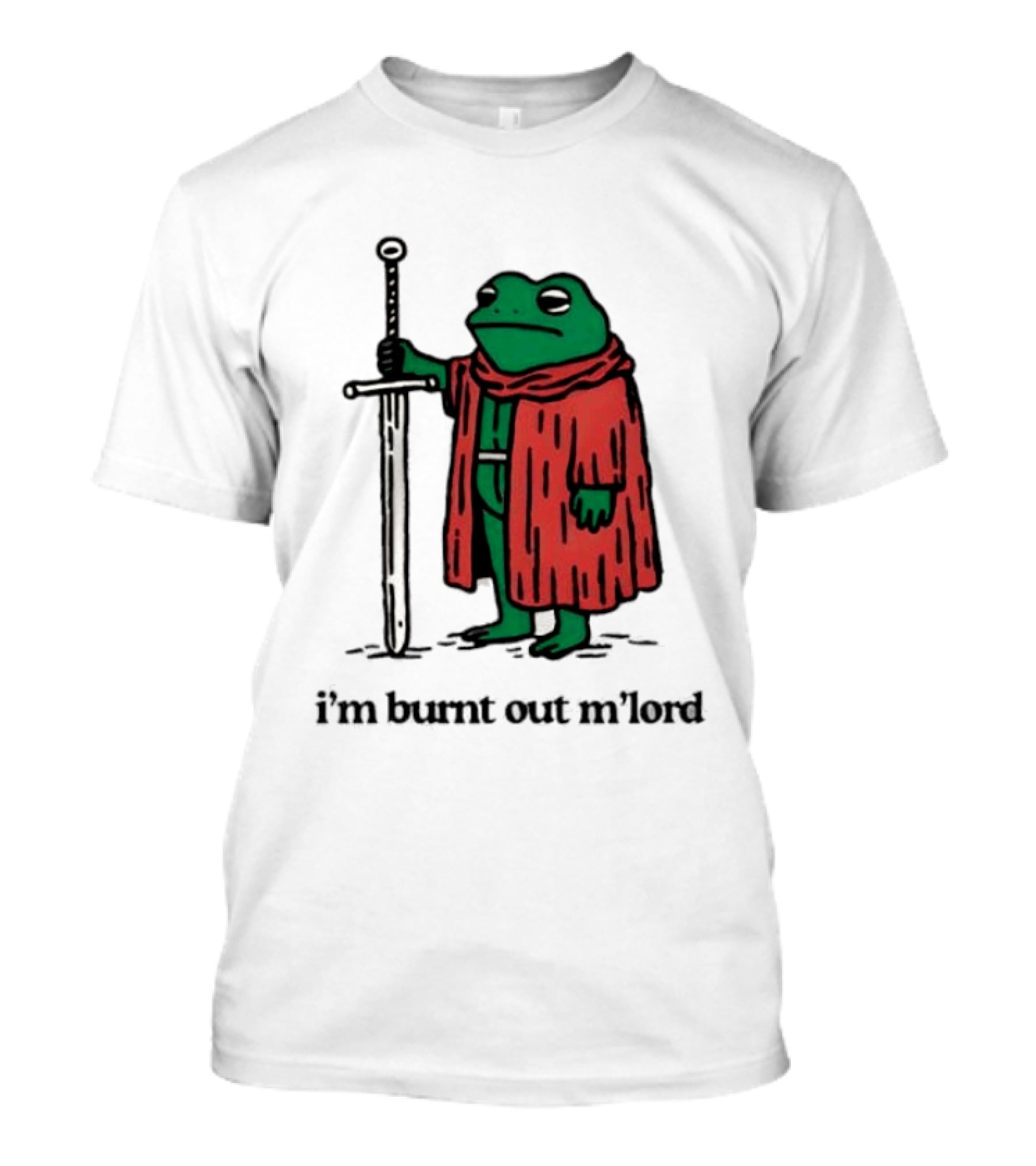 I'm Burnt Out M'Lord Frog With Sword Medieval Cloak T-Shirt